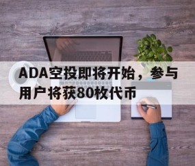 ADA空投即将开始，参与用户将获80枚代币-爱游戏电子