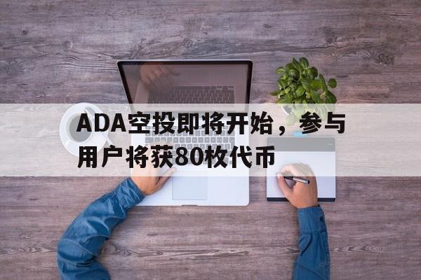 ADA空投即将开始，参与用户将获80枚代币